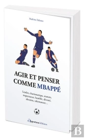 Agir Et Penser Comme Kylian Mbappé : Leader, Charismatique, Mature, Respectueux, Humble, Dévoué, Altruiste, Talentueuse...
