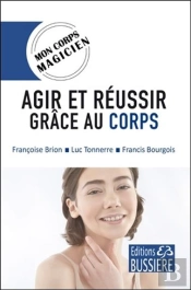 Agir Et Reussir Grace Au Corps - Mon Corps Magicien