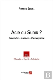 Agir Ou Subir ? - Creativite  Audace  Clairvoyance