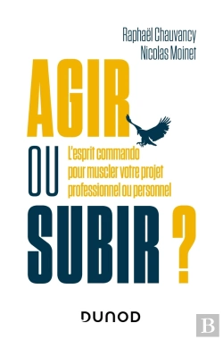 Bertrand.pt - Agir Ou Subir ? L'Esprit Commando Pour Muscler Votre Projet Professionnel Ou Personnel