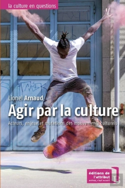 Bertrand.pt - Agir Par La Culture ; Acteurs, Enjeux Et Mutations Et Mobilisations Culturelles