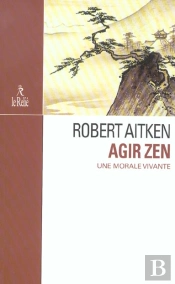 Agir Zen ; Une Morale Vivante