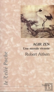 Agir Zen ; Une Morale Vivante