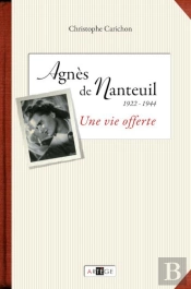 Agnès De Nanteuil 1922-1944 ;  Une Vie Offerte