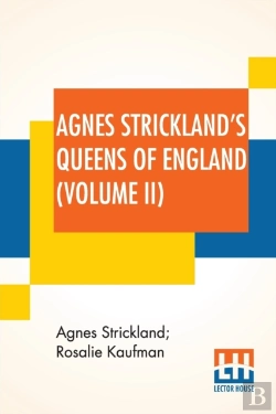 Bertrand.pt - Agnes Strickland'S Queens Of England (Volume Ii): Stories Of The Lives Of The Queens Of England Compiled From Agnes Strickland, For Young People In Th