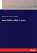 Agnosticism And Other Essays