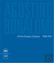 Agostino Bonalumi All The Shapes Of Space 1958-1976 /Anglais