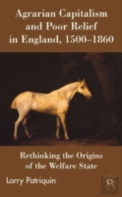 Agrarian Capitalism And Poor Relief In England, 1500-1860