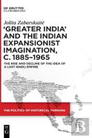 Â€˜Greater Indiaâ€™ And The Indian Expansionist Imagination, C. 1885â€“1965