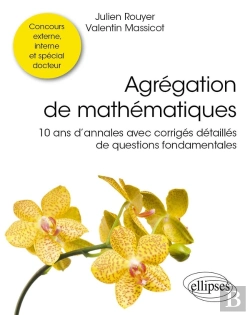 Bertrand.pt - Agrégation De Mathématiques : 10 Ans D'Annales Avec Corrigés Détaillés De Questions Fondamentales