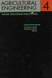 Agricultural Engineering, Volume 4: Power, Processing And Systems