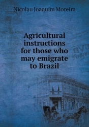 Agricultural Instructions For Those Who May Emigrate To Brazil