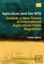 Agriculture And The Wto - Towards A New Theory Of International Agricultural Trade Regulation