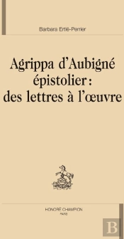 Agrippa D'Aubigné Épistolier : Des Lettres À L'Oeuvre