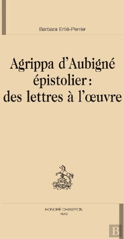 Bertrand.pt - Agrippa D'Aubigné Épistolier : Des Lettres À L'Oeuvre