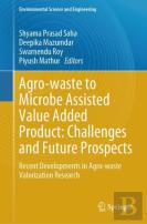 Agro-Waste To Microbe Assisted Value Added Product: Challenges And Future Prospects