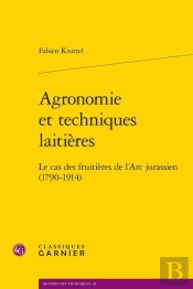 Agronomie Et Techniques Laitieres - Le Cas Des Fruitieres De L'Arc Jurassien (1790-1914)