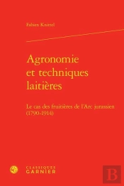 Agronomie Et Techniques Laitieres - Le Cas Des Fruitieres De L'Arc Jurassien (1790-1914)