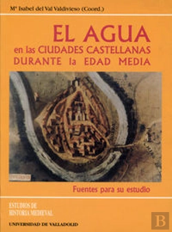 Bertrand.pt - Agua En Las Ciudades Castellanas Durante La Edad Media, El. Fuentes Para Su Estudio