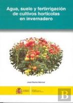 Agua, Suelo Y Fertirrigación De Los Cultivos Hortícolas En Invernadero