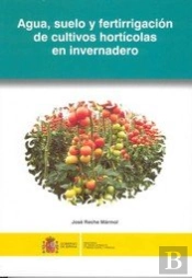 Agua, Suelo Y Fertirrigación De Los Cultivos Hortícolas En Invernadero
