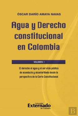 Bertrand.pt - Agua Y Derecho Constitucional En Colombia. Volumen I: El Derecho Al Agua Y El Servicio Público De Acueducto Y Alcantarillado Desde La Perspectiva De La Corte Constitucional