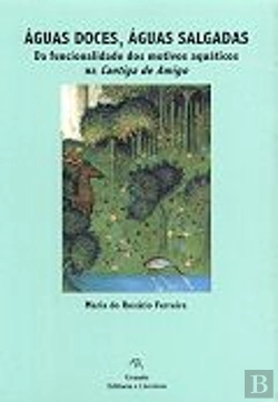 Bertrand.pt - Águas Doces, Águas Salgadas da Funcionalidade dos Motivos Aquáticos na Cantiga de Amigo