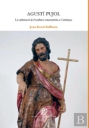 Agustí Pujol: La Culminació De L'Escultura Renaixentista A Catalunya