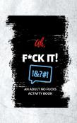 Ah, F*Ck It!