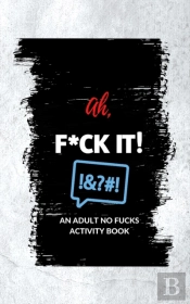 Ah, F*Ck It!