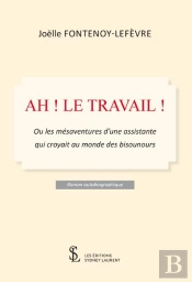Ah ! Le Travail ! - Ou Les Mesaventures D Une Assistante Qui Croyait Au Monde Des Bisounours