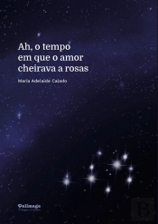Ah, o Tempo em que o Amor Cheirava a Rosas