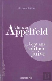 Aharon Appelfeld ; Cent Ans De Solitude Juive