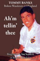 Ah'M Tellin' Thee - A Biography Of Tommy Banks, Bolton Wanderers And England