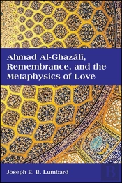 Ahmad Al-Ghazali, Remembrance, And The Metaphysics Of Love