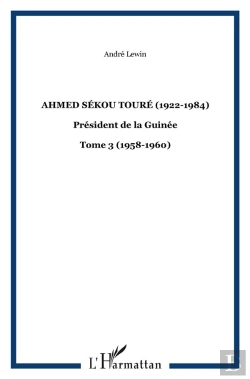 Bertrand.pt - Ahmed Sékou Touré (1922-1984) Président De La Guinée Tome 3 ; 1958-1960