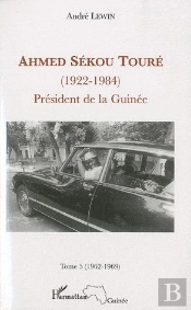 Ahmed Sékou Touré (1922-1984) ; Président De La Guinée Tome 5 (1962-1984)