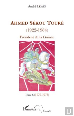 Bertrand.pt - Ahmed Sékou Touré (1922-1984) ; Président De La Guinée Tome 6 (1970-1976)