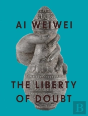 Ai Weiwei: The Liberty Of Doubt