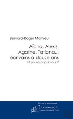 Bertrand.pt - Aïcha, Alexis, Agathe, Tatiana... Écrivains À Douze Ans ; Et Pourquoi Pas Vous ?