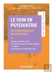 Aide-Mémoire : Le Soin En Psychiatrie : Les Fondamentaux En 30 Notions