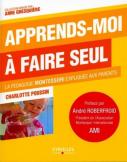 Aide-Moi A Faire Seul  - La Methode Montessori Expliquee Aux Parents