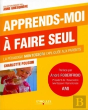 Aide-Moi A Faire Seul  - La Methode Montessori Expliquee Aux Parents