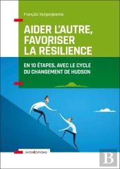 Aider L'Autre, Favoriser La Résilience ; En 10 Etapes Avec Le Cycle Du Changement De Hudson