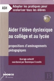 Aider L'Élève Dyslexique Au Collège Et Au Lycée ; Propositions D'Aménagements Pédagogiques