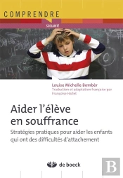 Aider L'Élève En Souffrance ; Stratégies Pratiques Pour Aider Les Enfants Qui Ont Des Difficultés D'Attachement