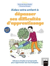 Aidez Votre Enfant À Dépasser Ses Difficultés D'Apprentissage : 100 Jeux Simples Et Progressifs Pour Apprivoiser Ses Neuroatypies ; 6 À 12 Ans