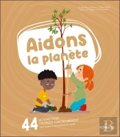 Aidons La Planète : 44 Actions Pour Protéger L'Environnement ; Contribuons À Une Planète En Santé