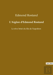 Aiglon D Edmond Rostand - Le Reve Brise Du Fils De Napol