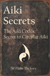 Aiki Secrets: The Aiki Codex: Secret To